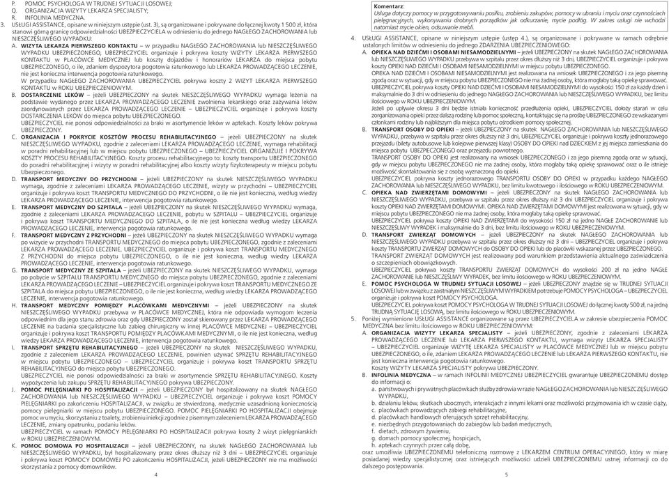 WIZYTA LEKARZA PIERWSZEGO KONTAKTU w przypadku NAGŁEGO ZACHOROWANIA lub NIESZCZĘŚLIWEGO WYPADKU UBEZPIECZONEGO, UBEZPIECZYCIEL organizuje i pokrywa koszty WIZYTY LEKARZA PIERWSZEGO KONTAKTU w