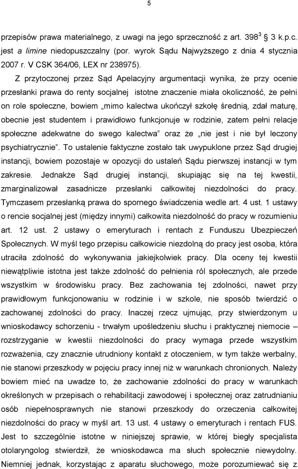 ukończył szkołę średnią, zdał maturę, obecnie jest studentem i prawidłowo funkcjonuje w rodzinie, zatem pełni relacje społeczne adekwatne do swego kalectwa oraz że nie jest i nie był leczony