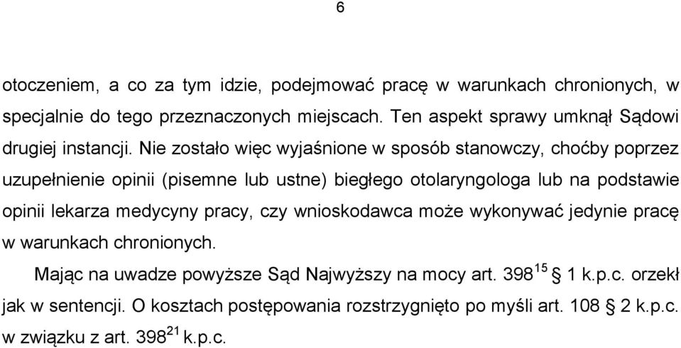 Nie zostało więc wyjaśnione w sposób stanowczy, choćby poprzez uzupełnienie opinii (pisemne lub ustne) biegłego otolaryngologa lub na podstawie opinii