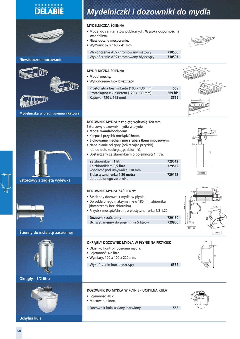 130 100 130 120 Prostokątna bez kinkietu (100 x 130 mm) 569 Prostokątna z kinkietem (120 x 130 mm) 569 bis Kątowa (120 x 165 mm) 3569 120 Mydelniczka w pręgi, ścienna i kątowa 165 DOZOWNIK MYDŁA z