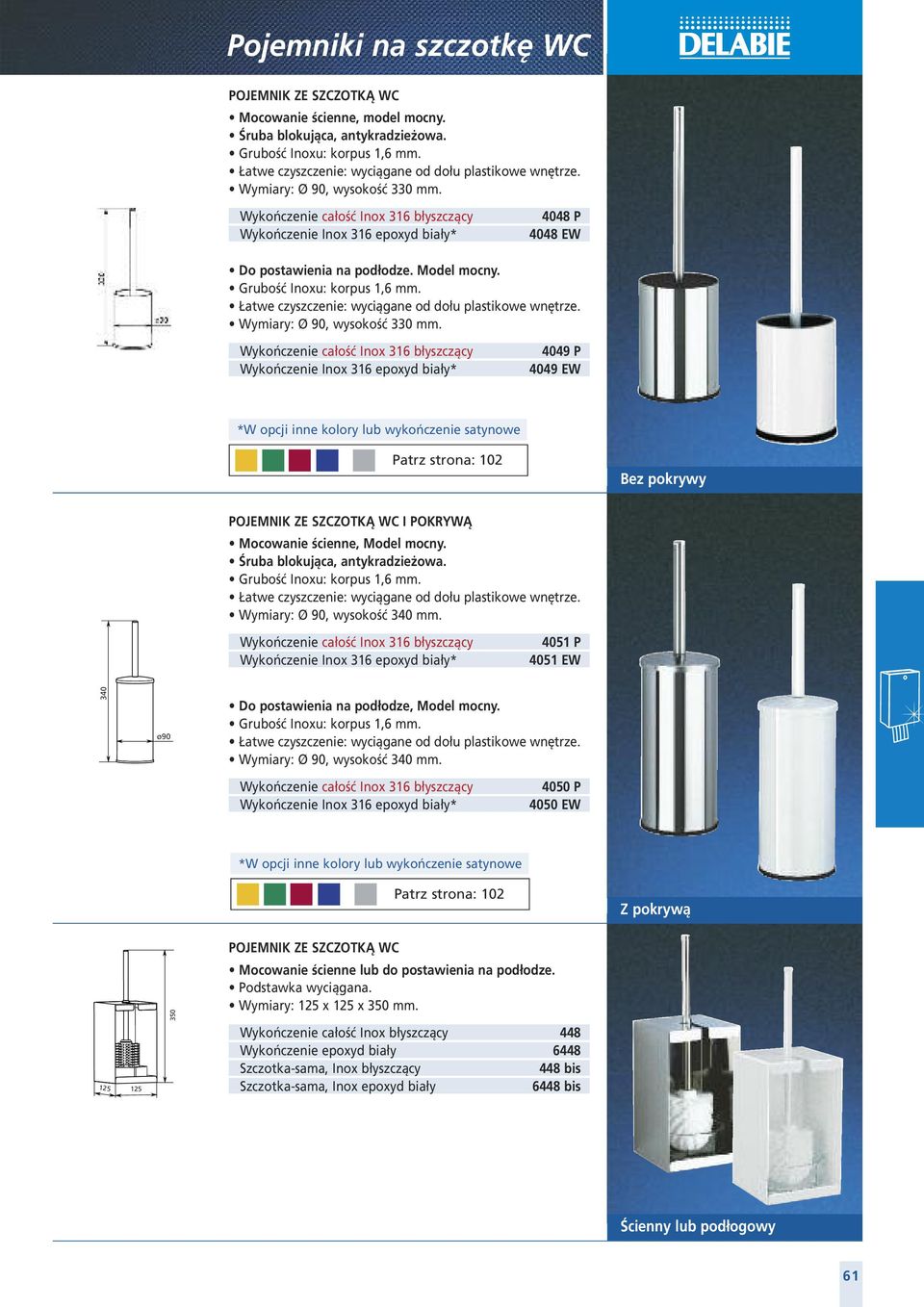 Wykończenie całość Inox 316 błyszczący Wykończenie Inox 316 epoxyd biały* 4048 P 4048 EW Do postawienia na podłodze. Model mocny. Grubość Inoxu: korpus 1,6 mm.