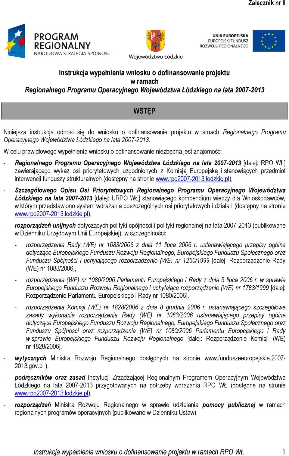 W celu prawidłowego wypełnienia wniosku o dofinansowanie niezbędna jest znajomość: - Regionalnego Programu Operacyjnego Województwa Łódzkiego na lata 2007-2013 [dalej: RPO WŁ] zawierającego wykaz osi