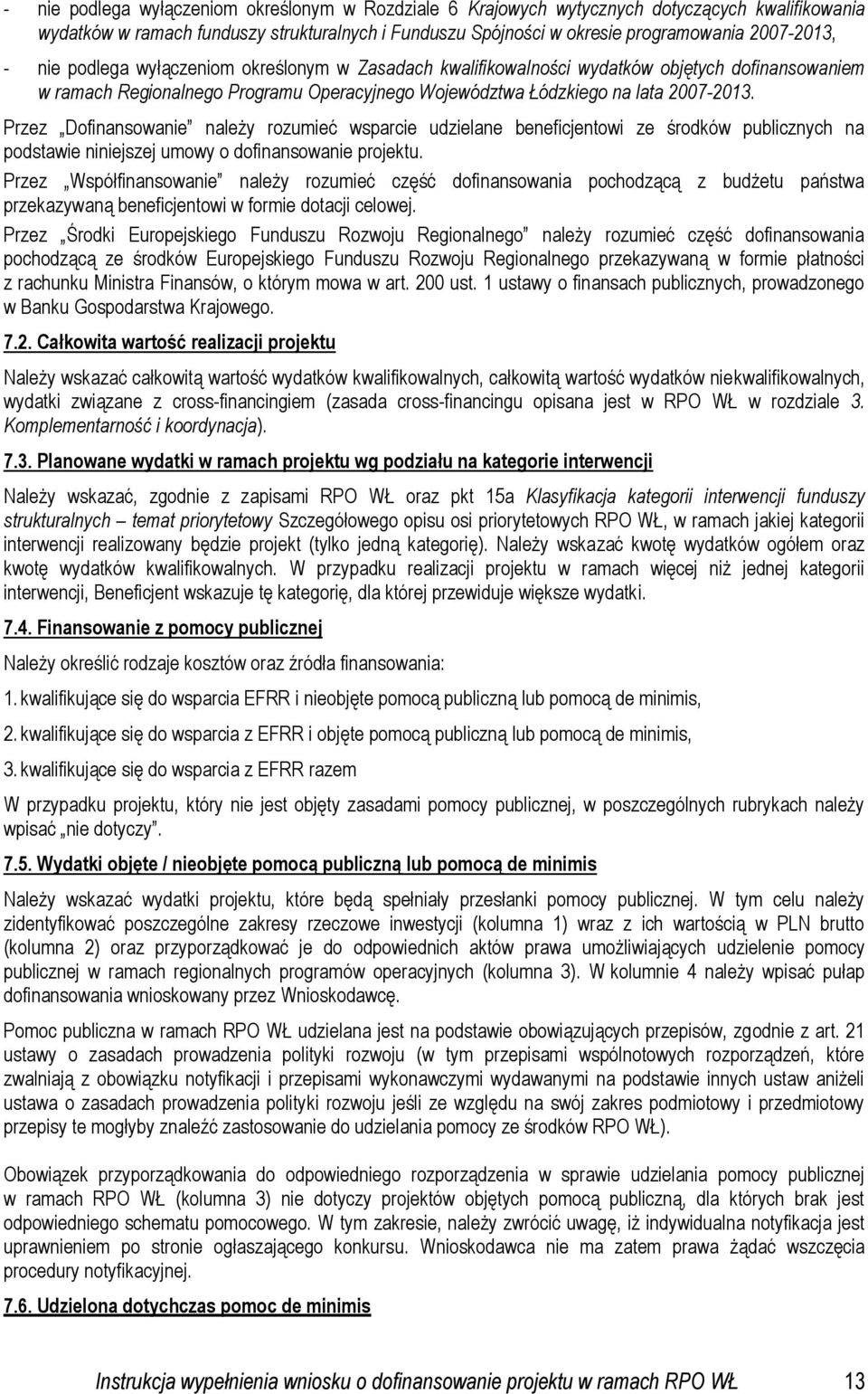 Przez Dofinansowanie należy rozumieć wsparcie udzielane beneficjentowi ze środków publicznych na podstawie niniejszej umowy o dofinansowanie projektu.