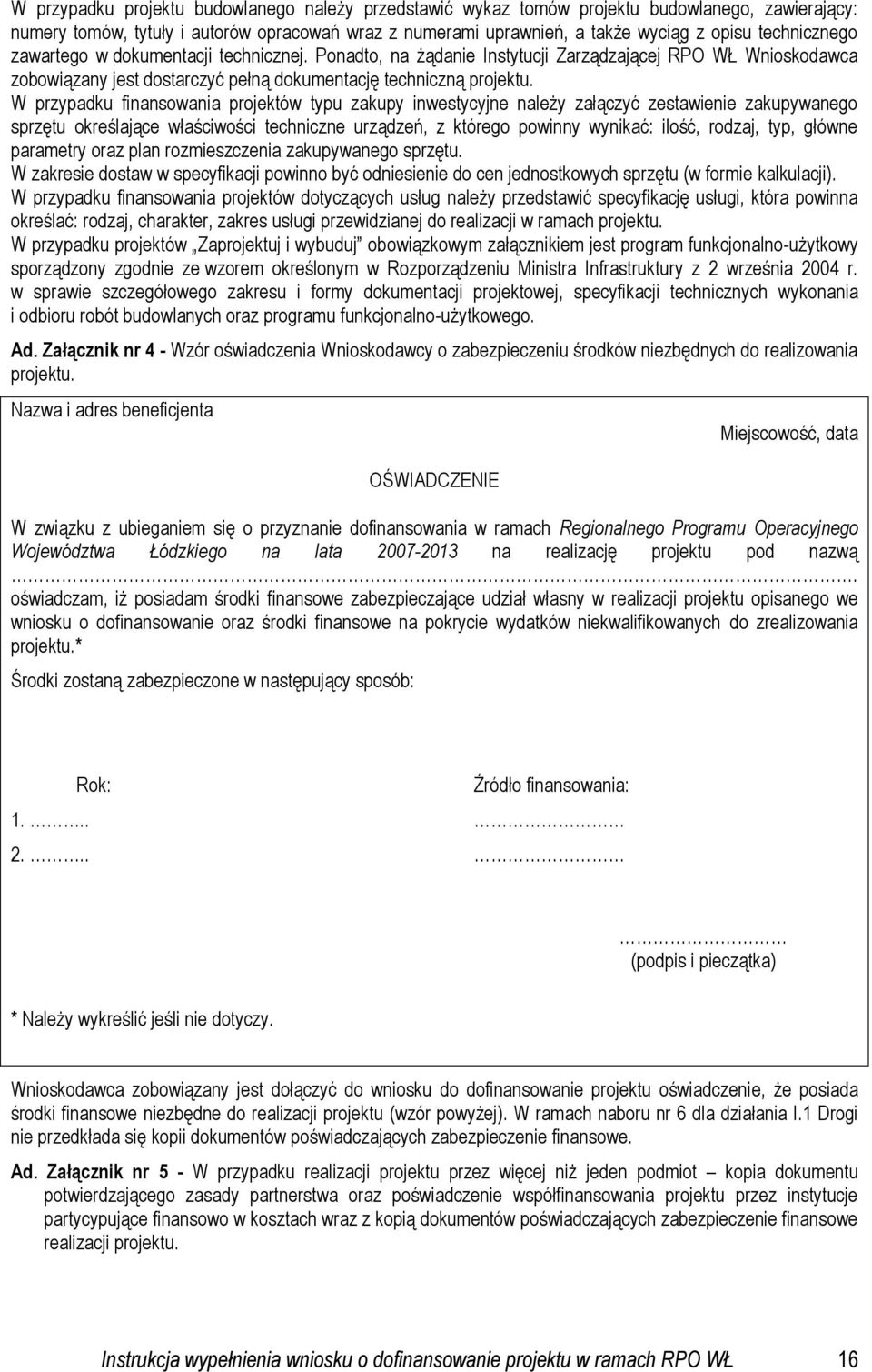 W przypadku finansowania projektów typu zakupy inwestycyjne należy załączyć zestawienie zakupywanego sprzętu określające właściwości techniczne urządzeń, z którego powinny wynikać: ilość, rodzaj,