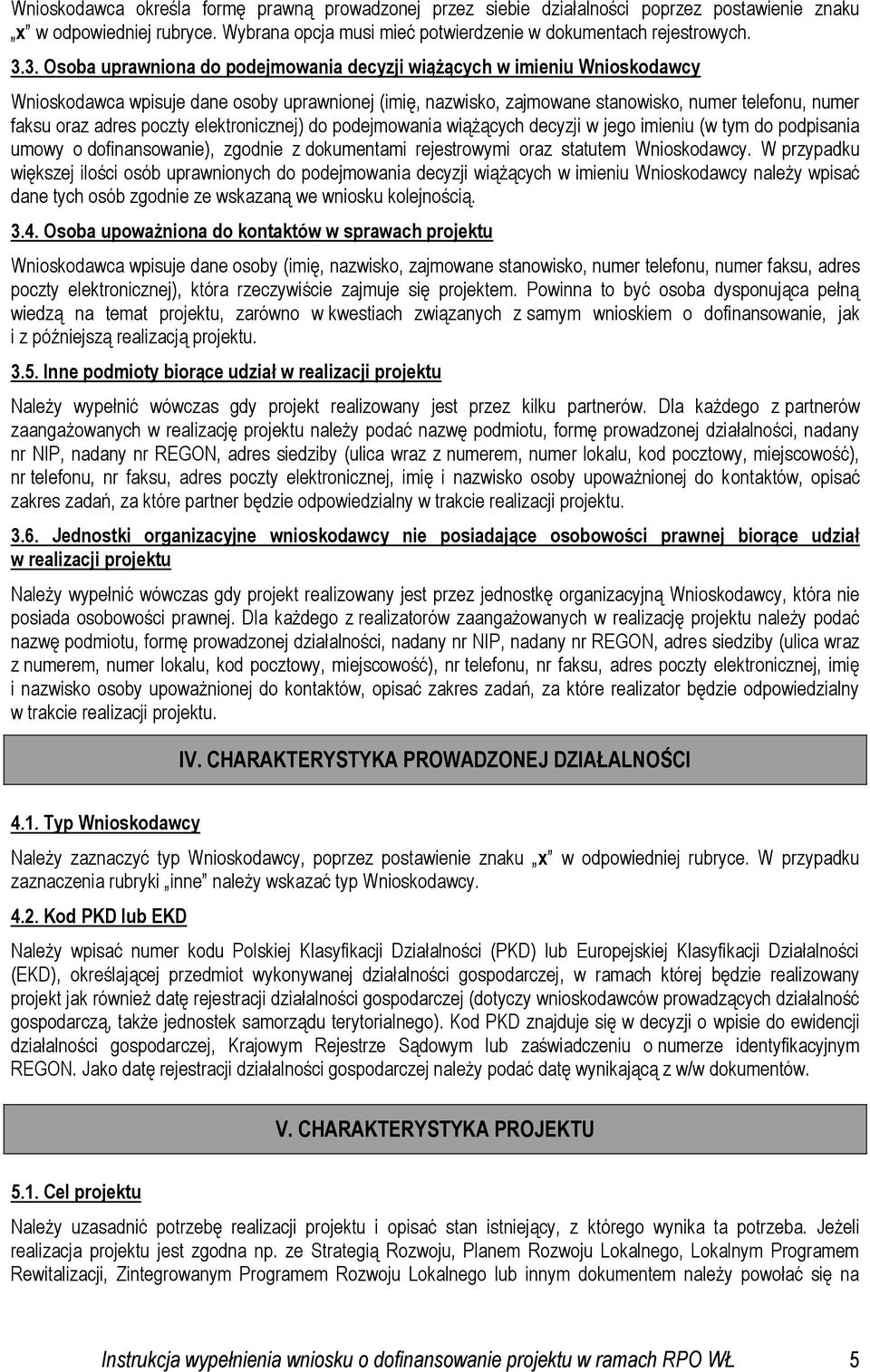 poczty elektronicznej) do podejmowania wiążących decyzji w jego imieniu (w tym do podpisania umowy o dofinansowanie), zgodnie z dokumentami rejestrowymi oraz statutem Wnioskodawcy.