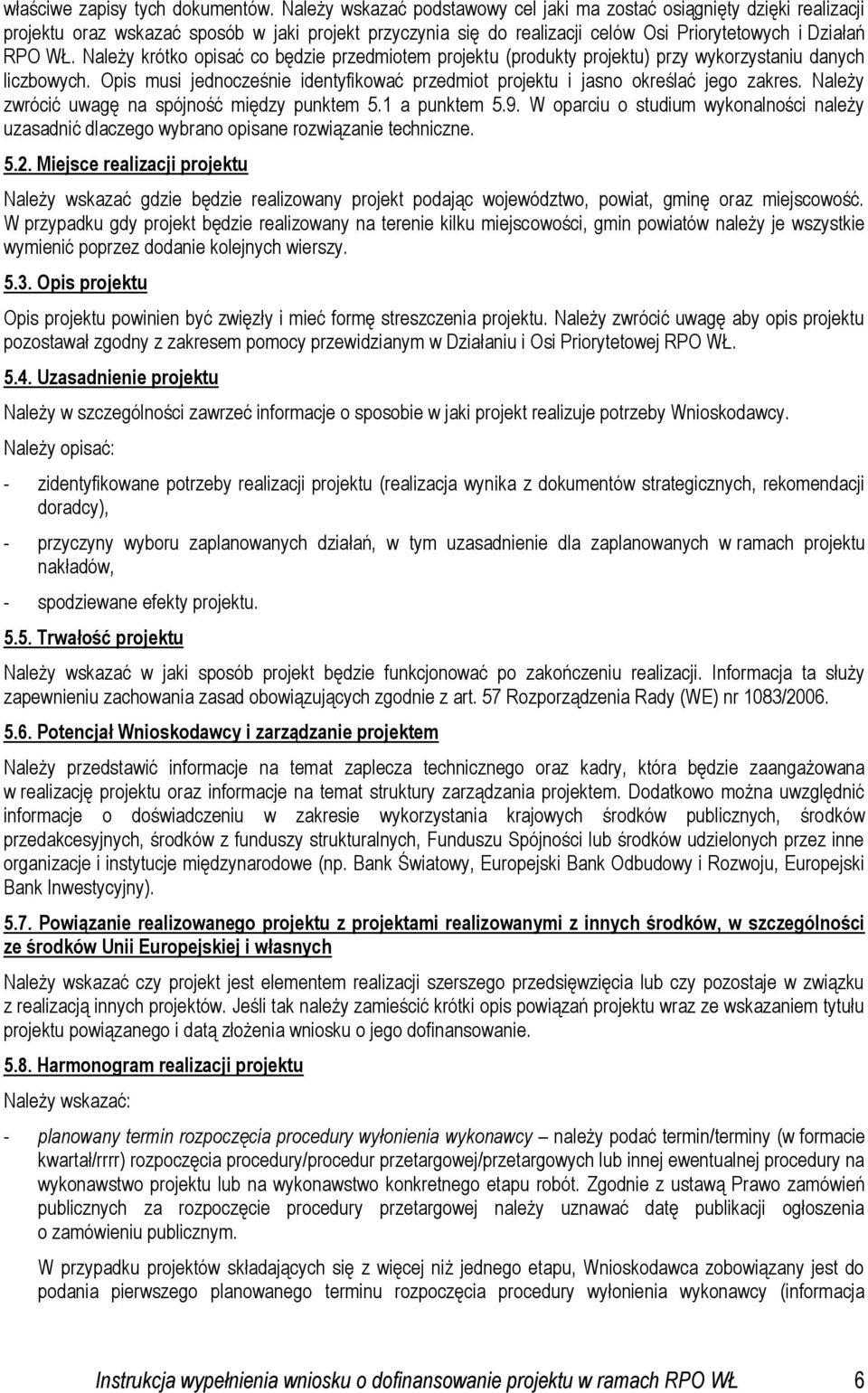 Należy krótko opisać co będzie przedmiotem projektu (produkty projektu) przy wykorzystaniu danych liczbowych. Opis musi jednocześnie identyfikować przedmiot projektu i jasno określać jego zakres.