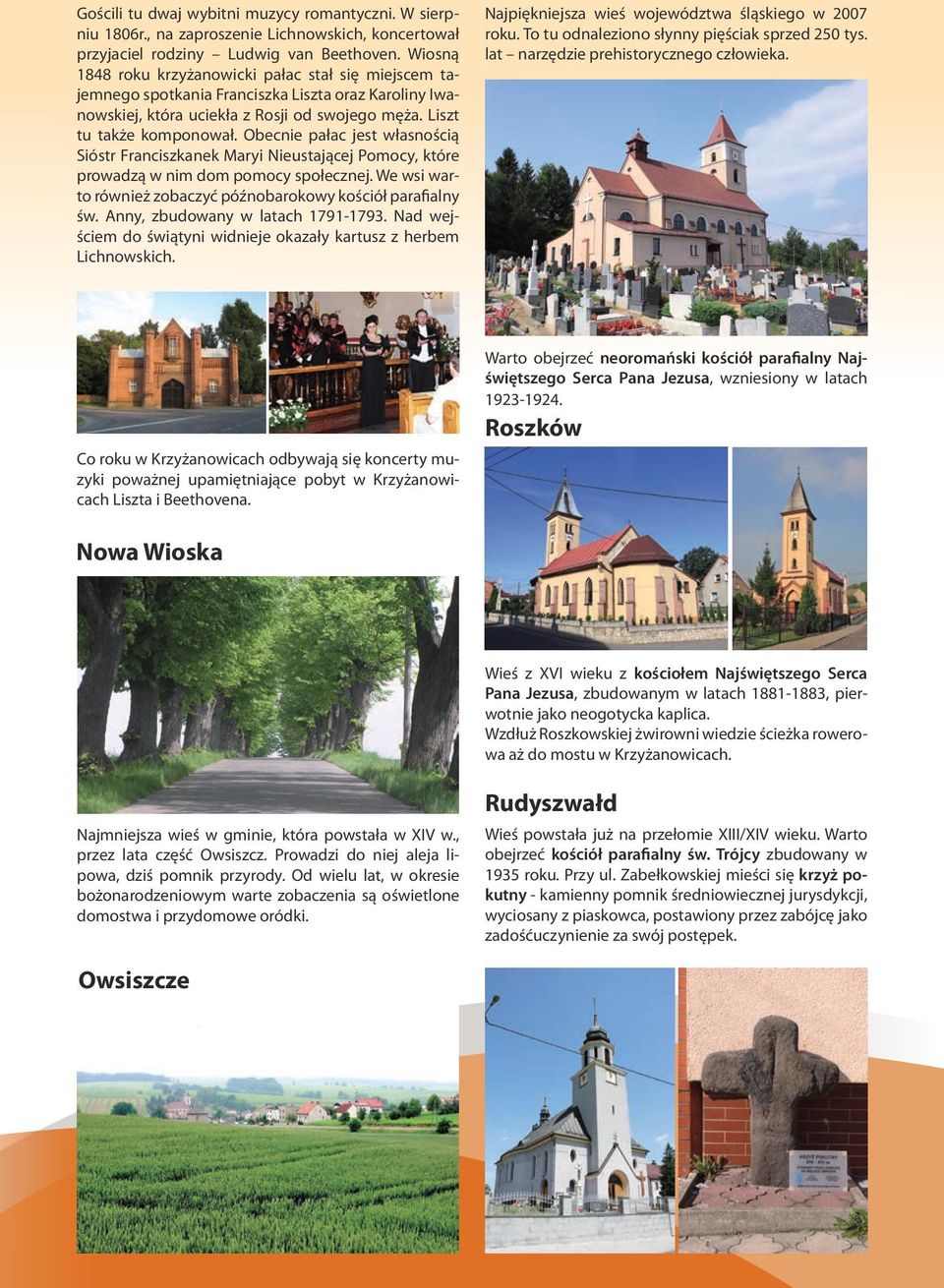 Obecnie pałac jest własnością Sióstr Franciszkanek Maryi Nieustającej Pomocy, które prowadzą w nim dom pomocy społecznej. We wsi warto również zobaczyć późnobarokowy kościół parafialny św.