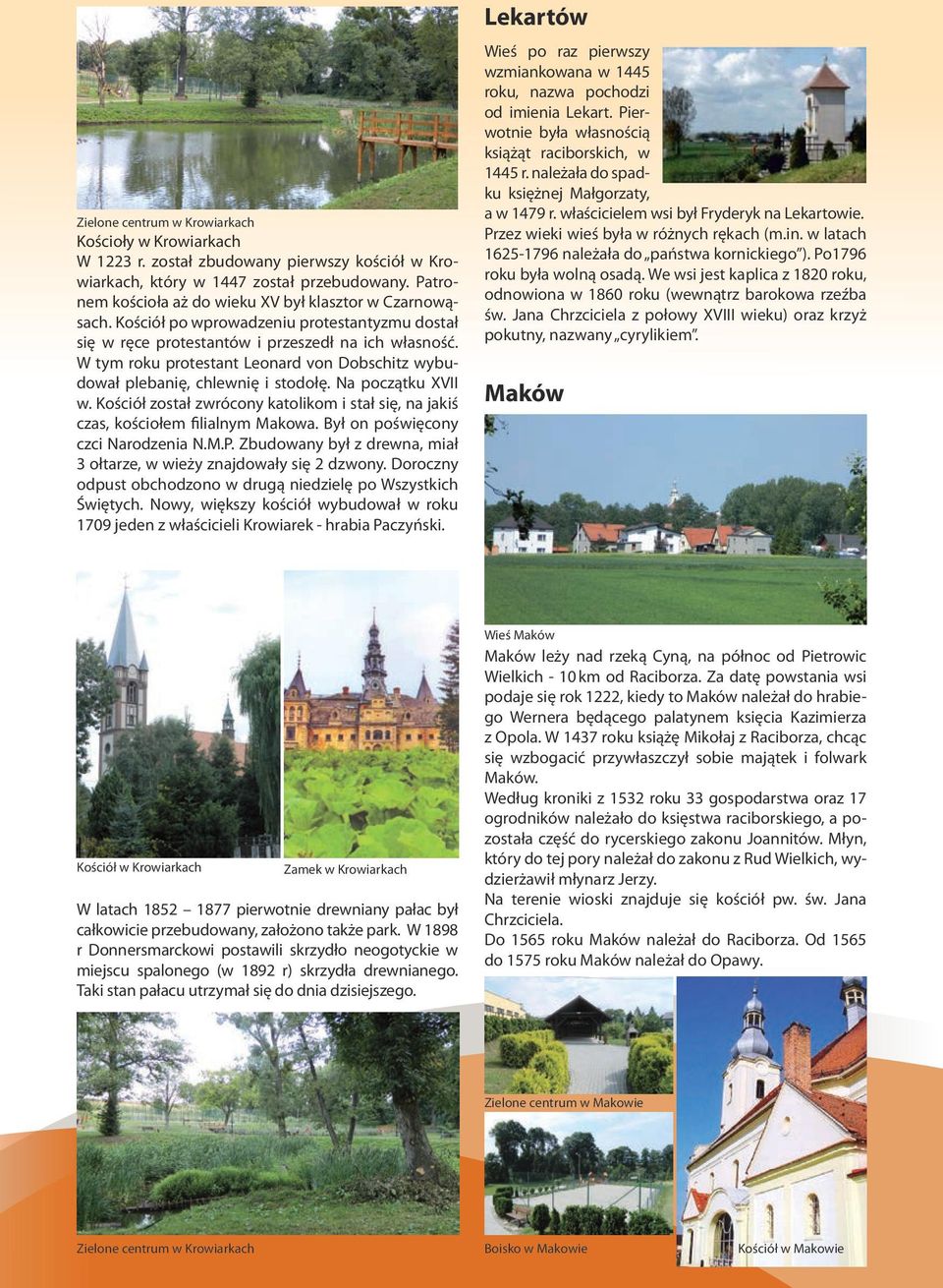 W tym roku protestant Leonard von Dobschitz wybudował plebanię, chlewnię i stodołę. Na początku XVII w. Kościół został zwrócony katolikom i stał się, na jakiś czas, kościołem filialnym Makowa.