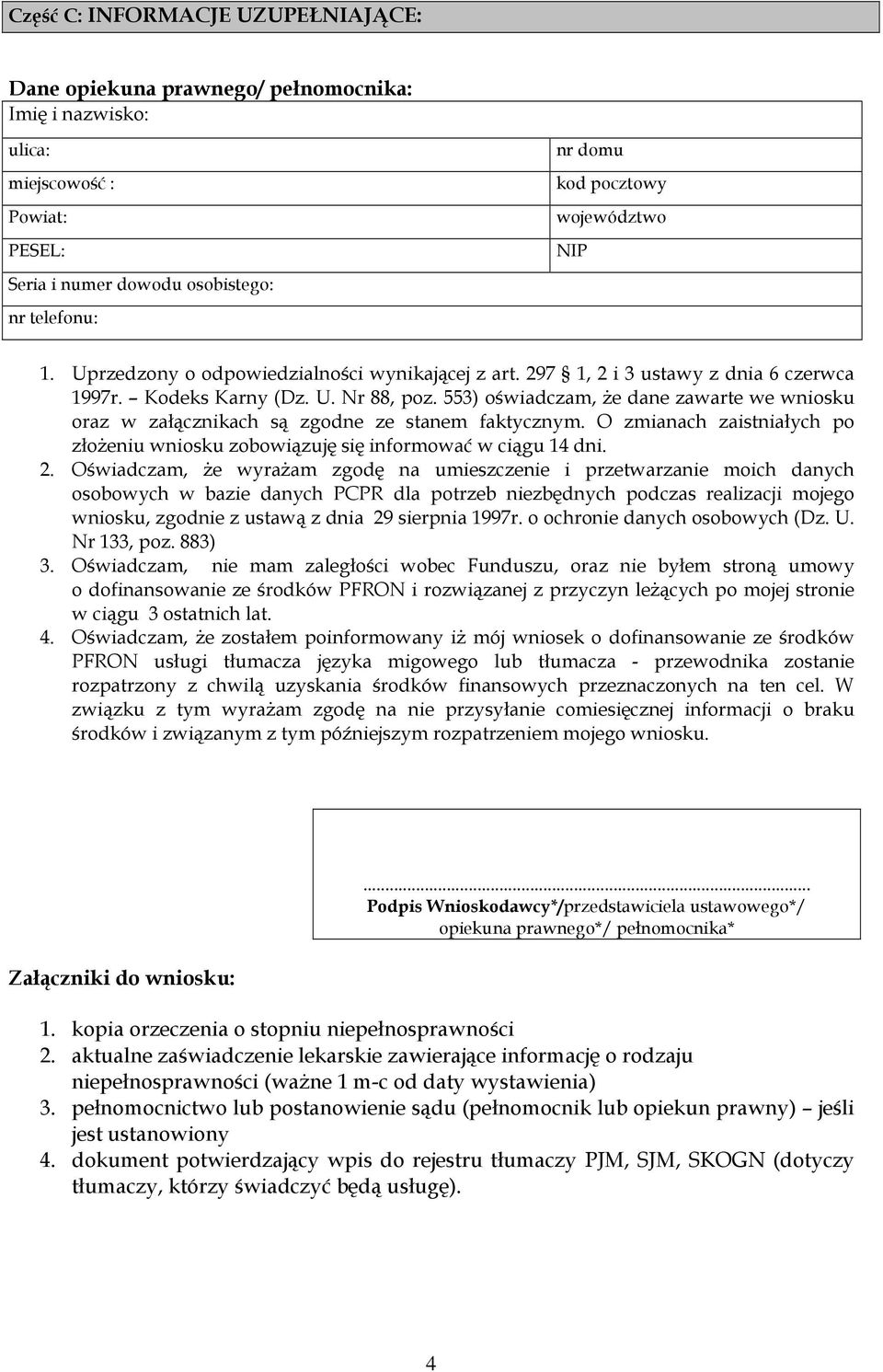 553) oświadczam, że dane zawarte we wniosku oraz w załącznikach są zgodne ze stanem faktycznym. O zmianach zaistniałych po złożeniu wniosku zobowiązuję się informować w ciągu 14 dni. 2.