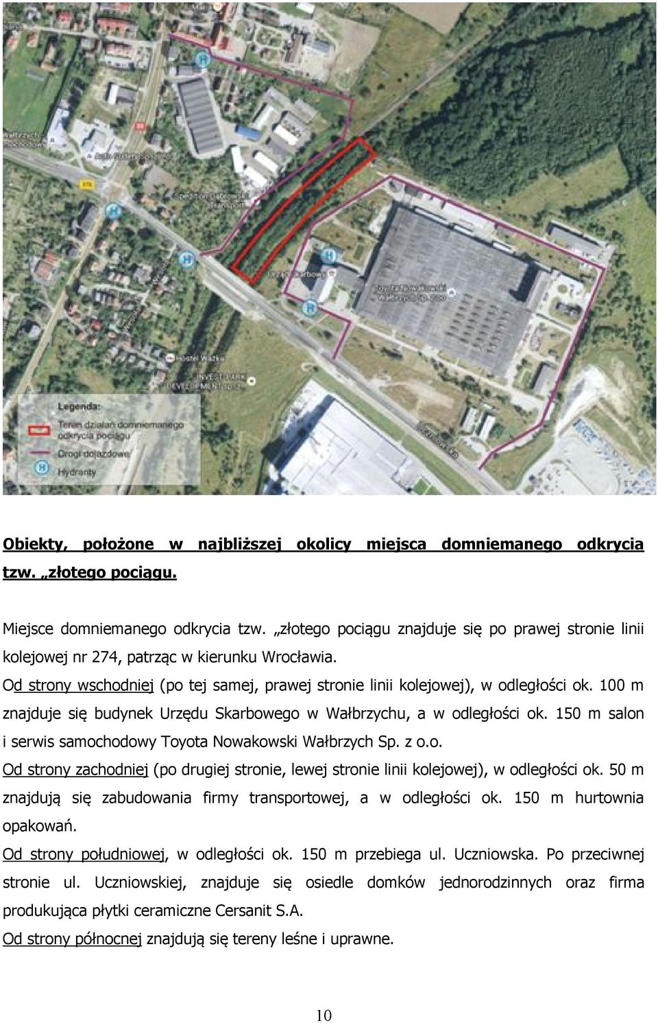 100 m znajduje się budynek Urzędu Skarbowego w Wałbrzychu, a w odległości ok. 150 m salon i serwis samochodowy Toyota Nowakowski Wałbrzych Sp. z o.o. Od strony zachodniej (po drugiej stronie, lewej stronie linii kolejowej), w odległości ok.