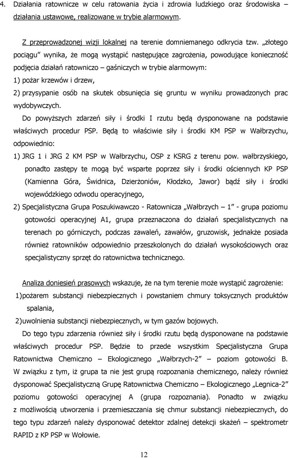 złotego pociągu wynika, że mogą wystąpić następujące zagrożenia, powodujące konieczność podjęcia działań ratowniczo gaśniczych w trybie alarmowym: 1) pożar krzewów i drzew, 2) przysypanie osób na