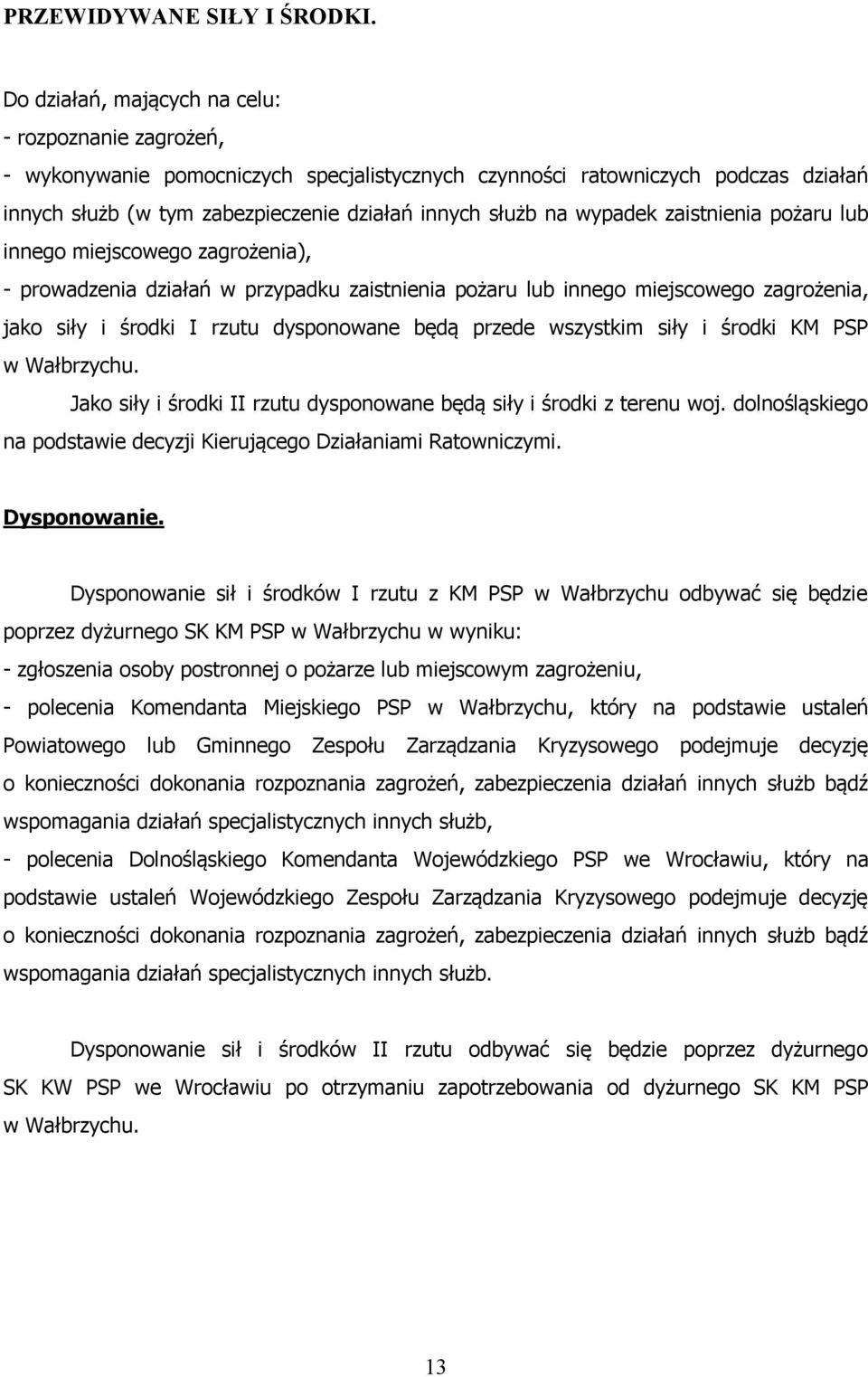 wypadek zaistnienia pożaru lub innego miejscowego zagrożenia), - prowadzenia działań w przypadku zaistnienia pożaru lub innego miejscowego zagrożenia, jako siły i środki I rzutu dysponowane będą