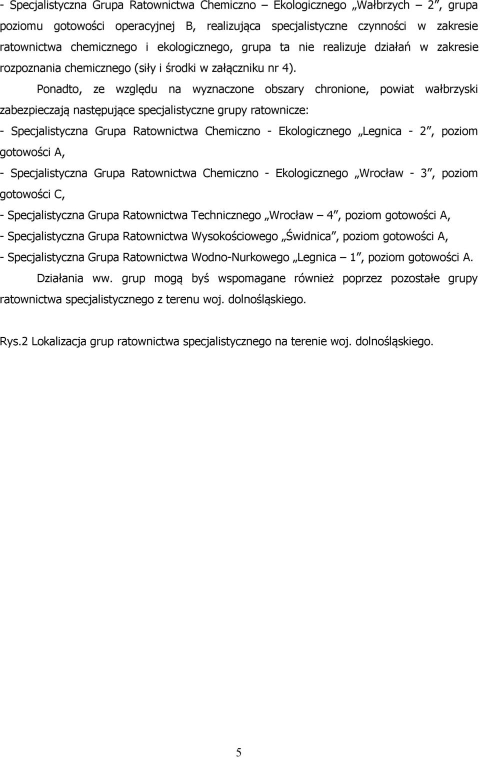 Ponadto, ze względu na wyznaczone obszary chronione, powiat wałbrzyski zabezpieczają następujące specjalistyczne grupy ratownicze: - Specjalistyczna Grupa Ratownictwa Chemiczno - Ekologicznego