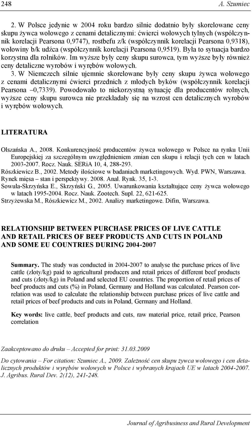 (współczynnik korelacji Pearsona 0,9318), wołowiny b/k udźca (współczynnik korelacji Pearsona 0,9519). Była to sytuacja bardzo korzystna dla rolników.