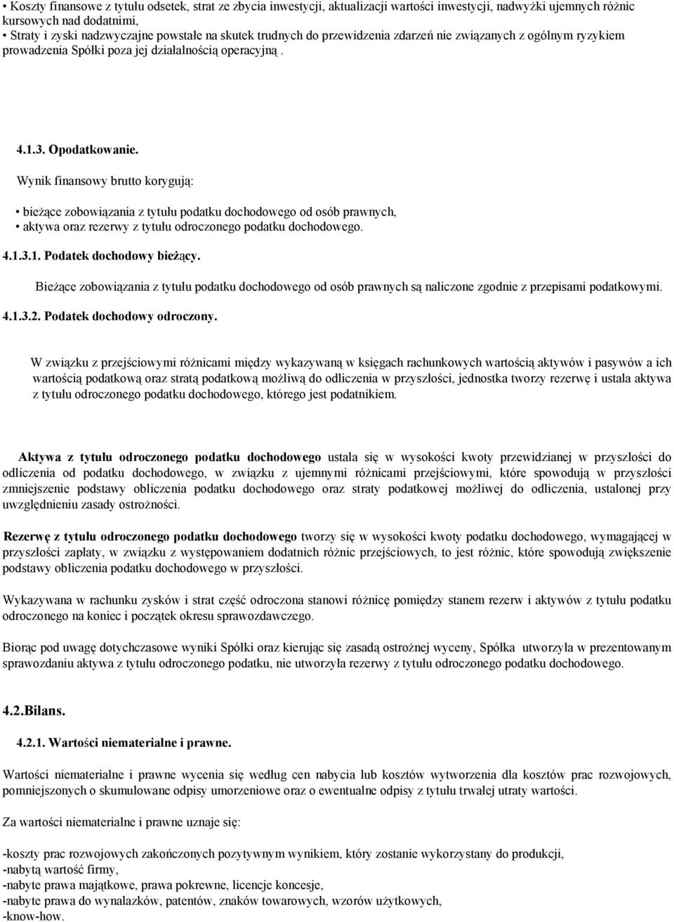 Wynik finansowy brutto korygują: bieżące zobowiązania z tytułu podatku dochodowego od osób prawnych, aktywa oraz rezerwy z tytułu odroczonego podatku dochodowego. 4.1.3.1. Podatek dochodowy bieżący.