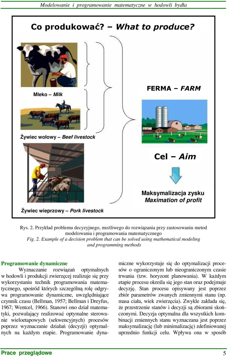 Przykład problemu decyzyjnego, moŝliwego do rozwiązania przy zastosowaniu metod modelowania i programowania matematycznego Fig. 2.
