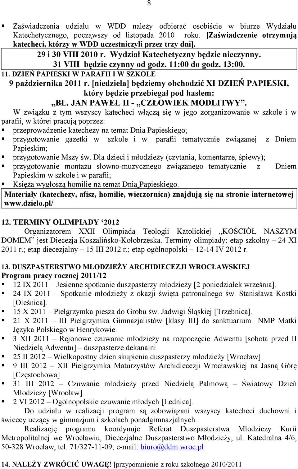 00 do godz. 13:00. 11. DZIEŃ PAPIESKI W PARAFII I W SZKOLE 9 października 2011 r. [niedziela] będziemy obchodzić XI DZIEŃ PAPIESKI, który będzie przebiegał pod hasłem: BŁ.