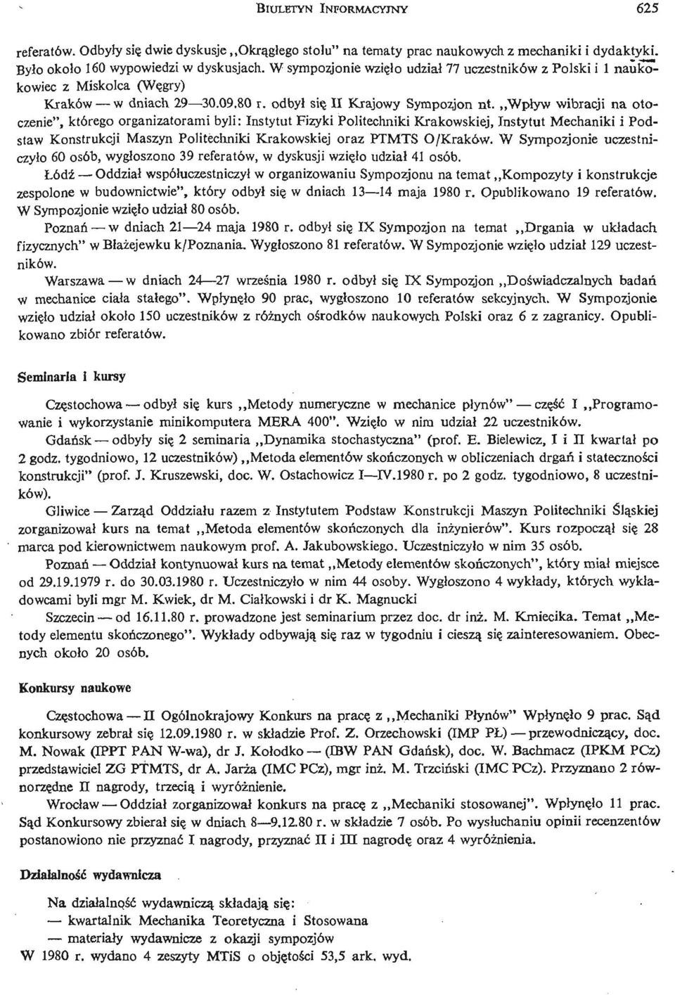 Wpł yw wibracji na otoczenie", którego organizatorami byli: Instytut Fizyki Politechniki Krakowskiej, Instytut Mechaniki i Podstaw Konstrukcji Maszyn Politechniki Krakowskiej oraz PTMTS O/ Kraków.