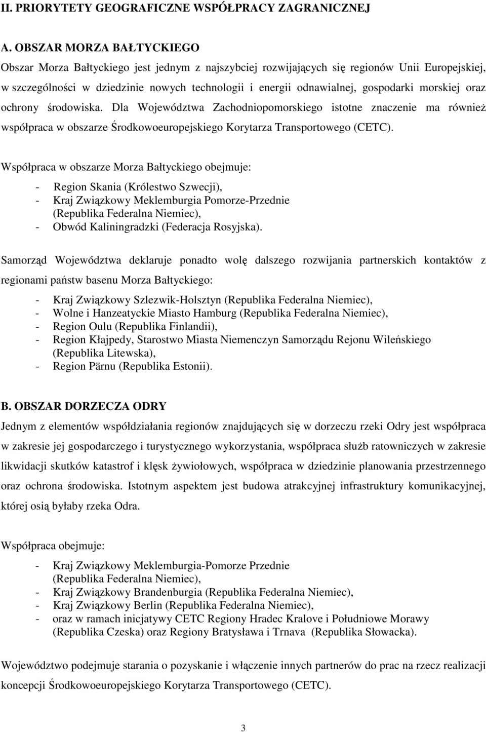 gospodarki morskiej oraz ochrony środowiska. Dla Województwa Zachodniopomorskiego istotne znaczenie ma również współpraca w obszarze Środkowoeuropejskiego Korytarza Transportowego (CETC).
