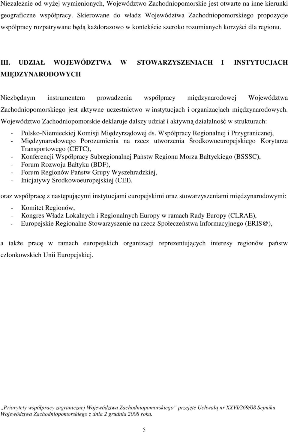 UDZIAŁ WOJEWÓDZTWA W STOWARZYSZENIACH I INSTYTUCJACH MIĘDZYNARODOWYCH Niezbędnym instrumentem prowadzenia współpracy międzynarodowej Województwa Zachodniopomorskiego jest aktywne uczestnictwo w