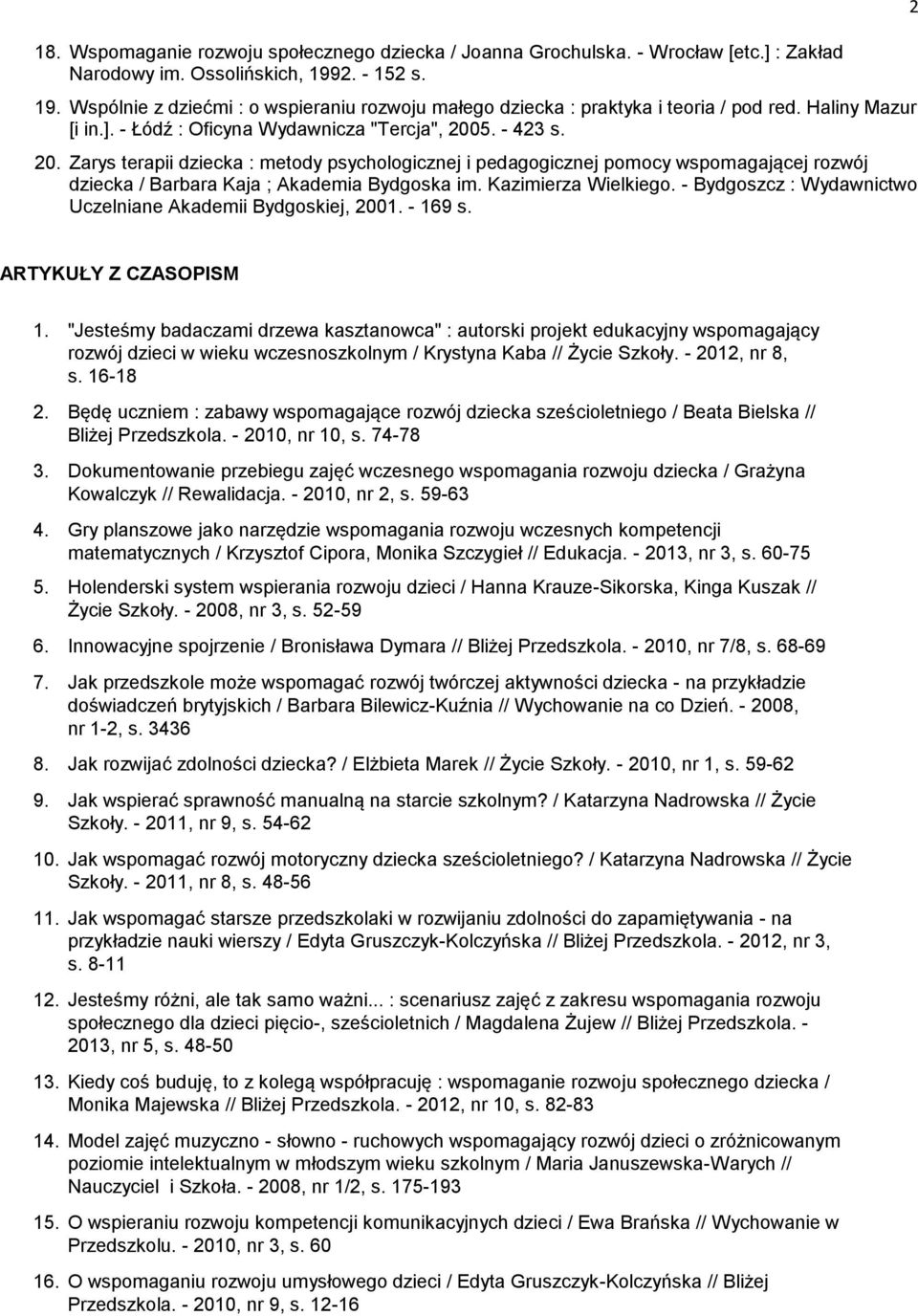 5. - 423 s. 20. Zarys terapii dziecka : metody psychologicznej i pedagogicznej pomocy wspomagającej rozwój dziecka / Barbara Kaja ; Akademia Bydgoska im. Kazimierza Wielkiego.