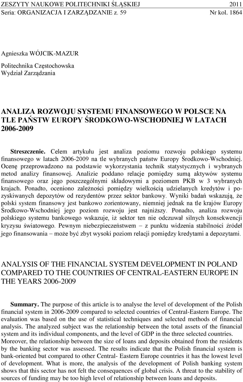 Celem artykułu jest analiza poziomu rozwoju polskiego systemu finansowego w latach 2006-2009 na tle wybranych państw Europy Środkowo-Wschodniej.