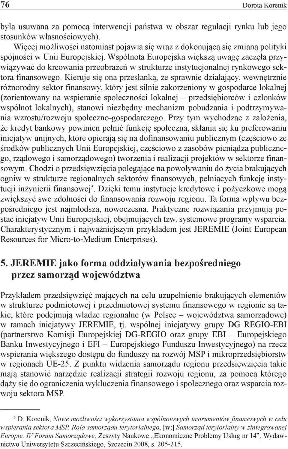 Wspólnota Europejska większą uwagę zaczęła przywiązywać do kreowania przeobrażeń w strukturze instytucjonalnej rynkowego sektora finansowego.