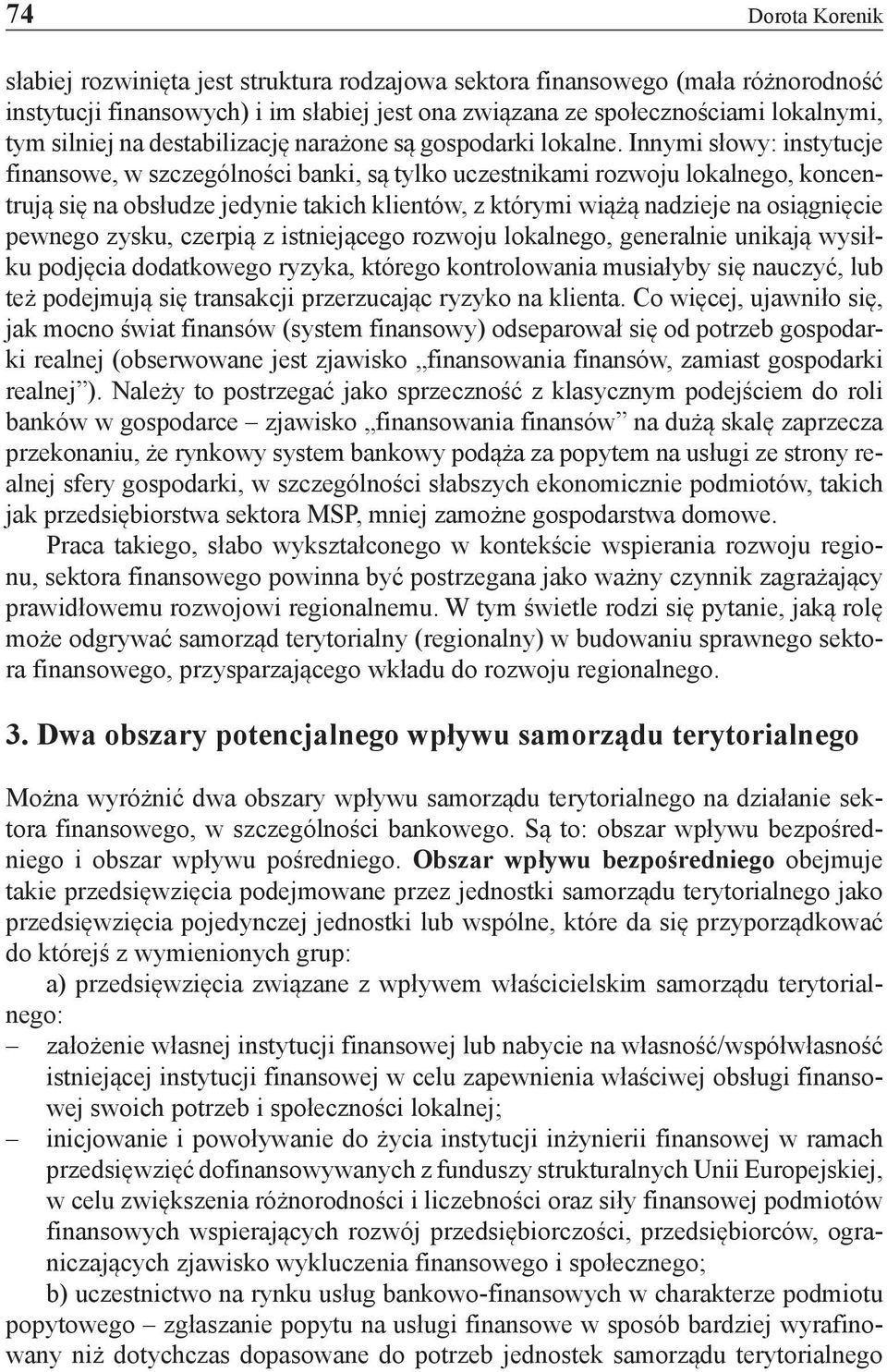 Innymi słowy: instytucje finansowe, w szczególności banki, są tylko uczestnikami rozwoju lokalnego, koncentrują się na obsłudze jedynie takich klientów, z którymi wiążą nadzieje na osiągnięcie