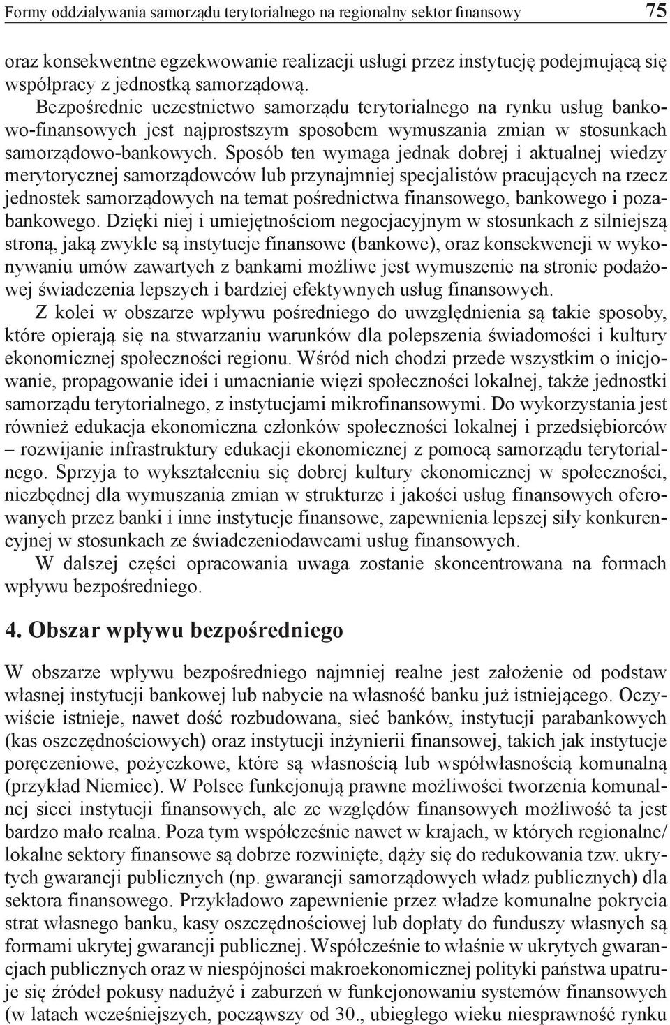 Sposób ten wymaga jednak dobrej i aktualnej wiedzy merytorycznej samorządowców lub przynajmniej specjalistów pracujących na rzecz jednostek samorządowych na temat pośrednictwa finansowego, bankowego