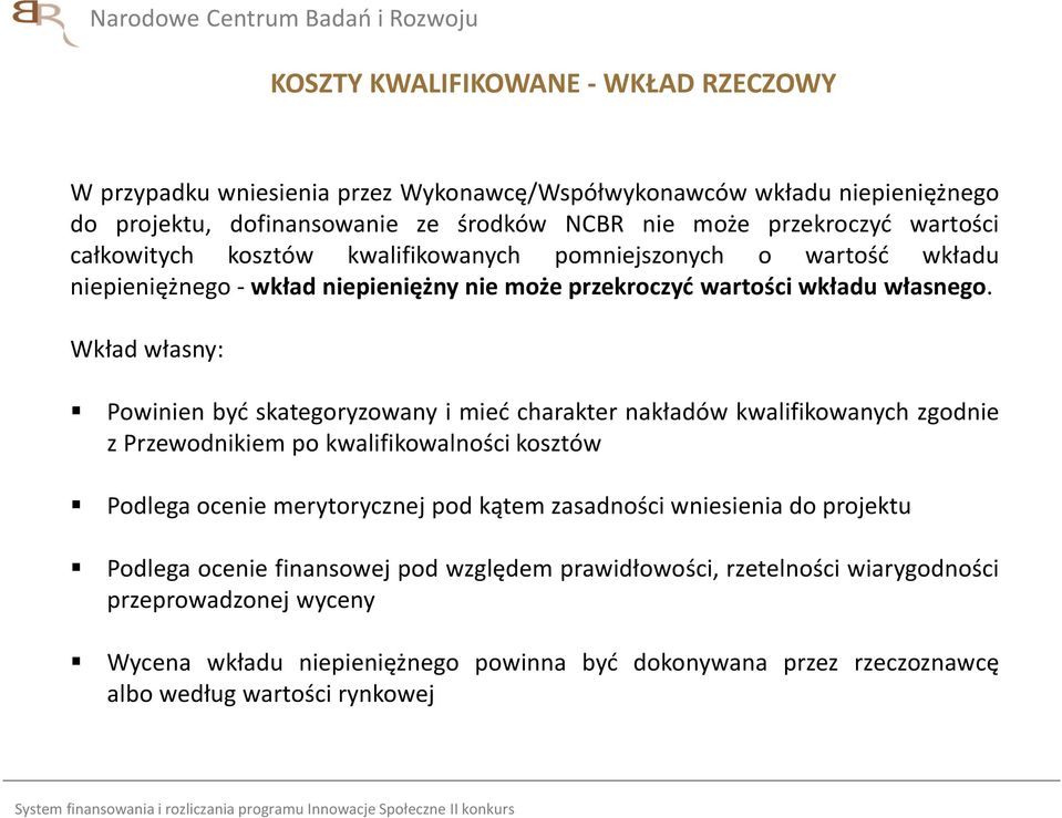 Wkład własny: Powinien być skategoryzowany i mieć charakter nakładów kwalifikowanych zgodnie z Przewodnikiem po kwalifikowalności kosztów Podlega ocenie merytorycznej pod kątem zasadności