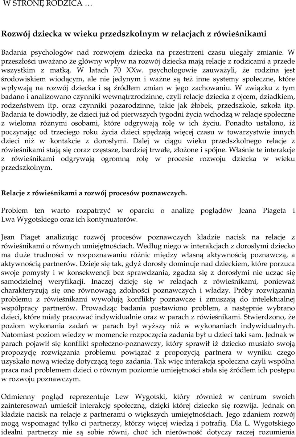 psychologowie zauważyli, że rodzina jest środowiskiem wiodącym, ale nie jedynym i ważne są też inne systemy społeczne, które wpływają na rozwój dziecka i są źródłem zmian w jego zachowaniu.