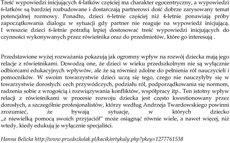 I wreszcie dzieci 6-letnie potrafią lepiej dostosować treść wypowiedzi inicjujących do czynności wykonywanych przez rówieśnika oraz do przedmiotów, które go interesują.