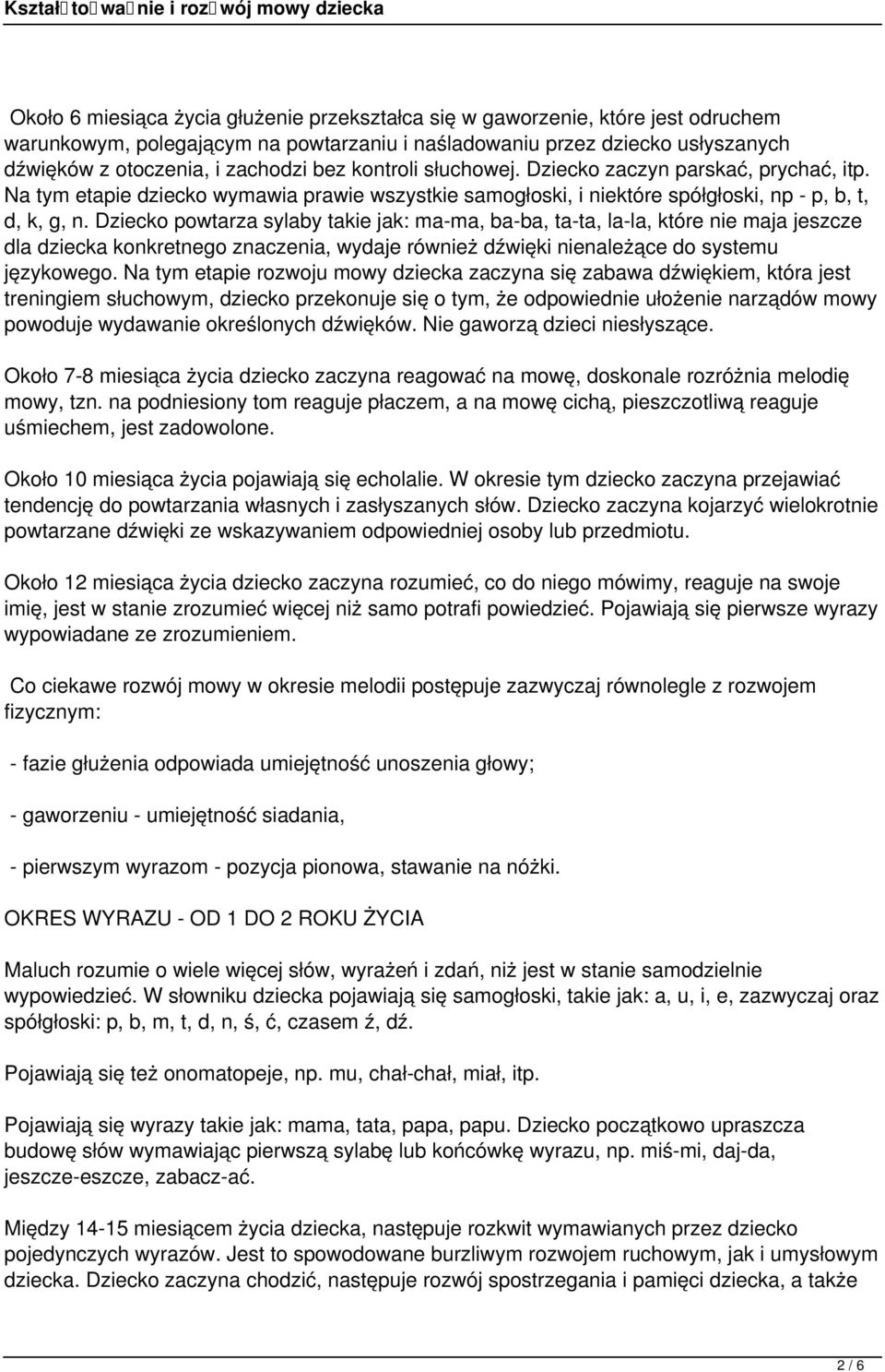 Dziecko powtarza sylaby takie jak: ma-ma, ba-ba, ta-ta, la-la, które nie maja jeszcze dla dziecka konkretnego znaczenia, wydaje również dźwięki nienależące do systemu językowego.