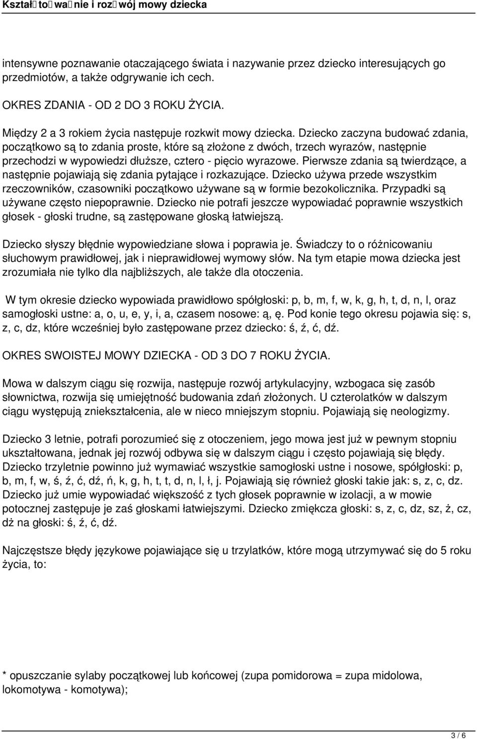 Dziecko zaczyna budować zdania, początkowo są to zdania proste, które są złożone z dwóch, trzech wyrazów, następnie przechodzi w wypowiedzi dłuższe, cztero - pięcio wyrazowe.