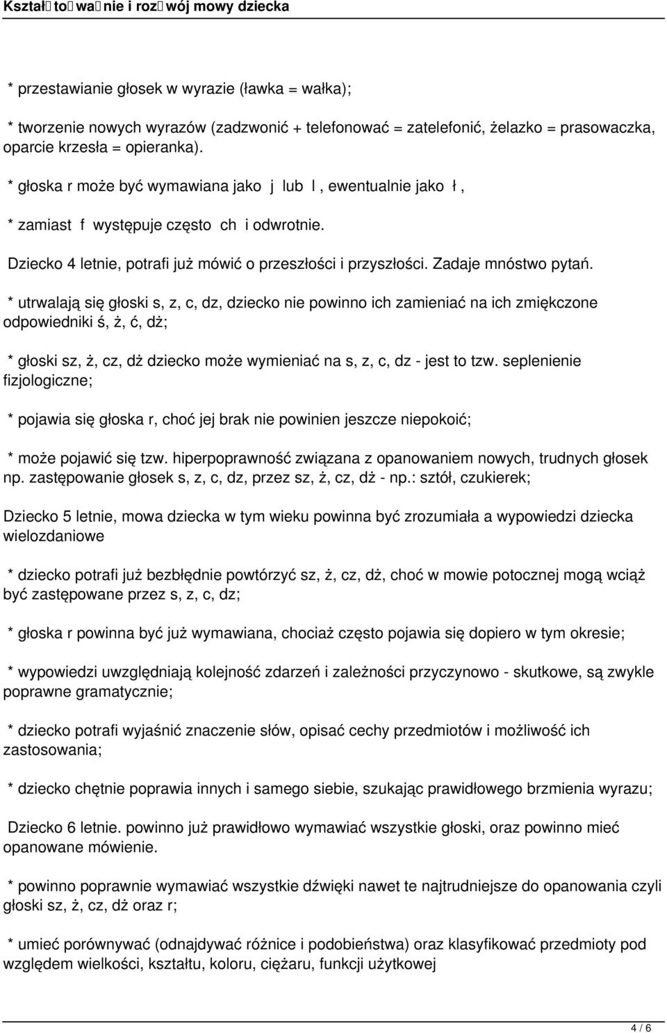 * utrwalają się głoski s, z, c, dz, dziecko nie powinno ich zamieniać na ich zmiękczone odpowiedniki ś, ż, ć, dż; * głoski sz, ż, cz, dż dziecko może wymieniać na s, z, c, dz - jest to tzw.
