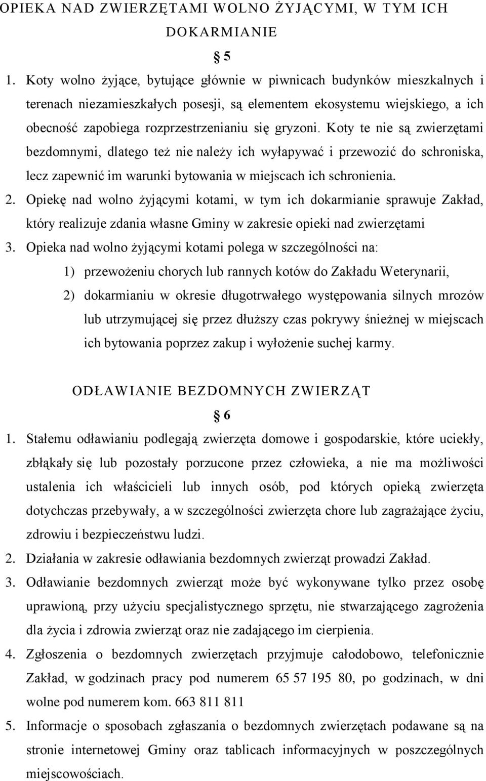 Koty te nie są zwierzętami bezdomnymi, dlatego też nie należy ich wyłapywać i przewozić do schroniska, lecz zapewnić im warunki bytowania w miejscach ich schronienia. 2.