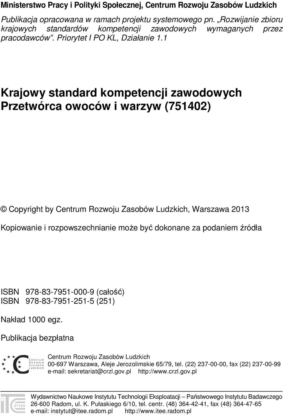 1 Krajowy standard kompetencji zawodowych Przetwórca owoców i warzyw (751402) Copyright by Centrum Rozwoju Zasobów Ludzkich, Warszawa 2013 Kopiowanie i rozpowszechnianie może być dokonane za podaniem