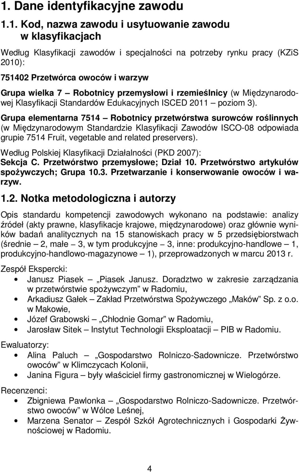 Grupa elementarna 7514 Robotnicy przetwórstwa surowców roślinnych (w Międzynarodowym Standardzie Klasyfikacji Zawodów ISCO-08 odpowiada grupie 7514 Fruit, vegetable and related preservers).