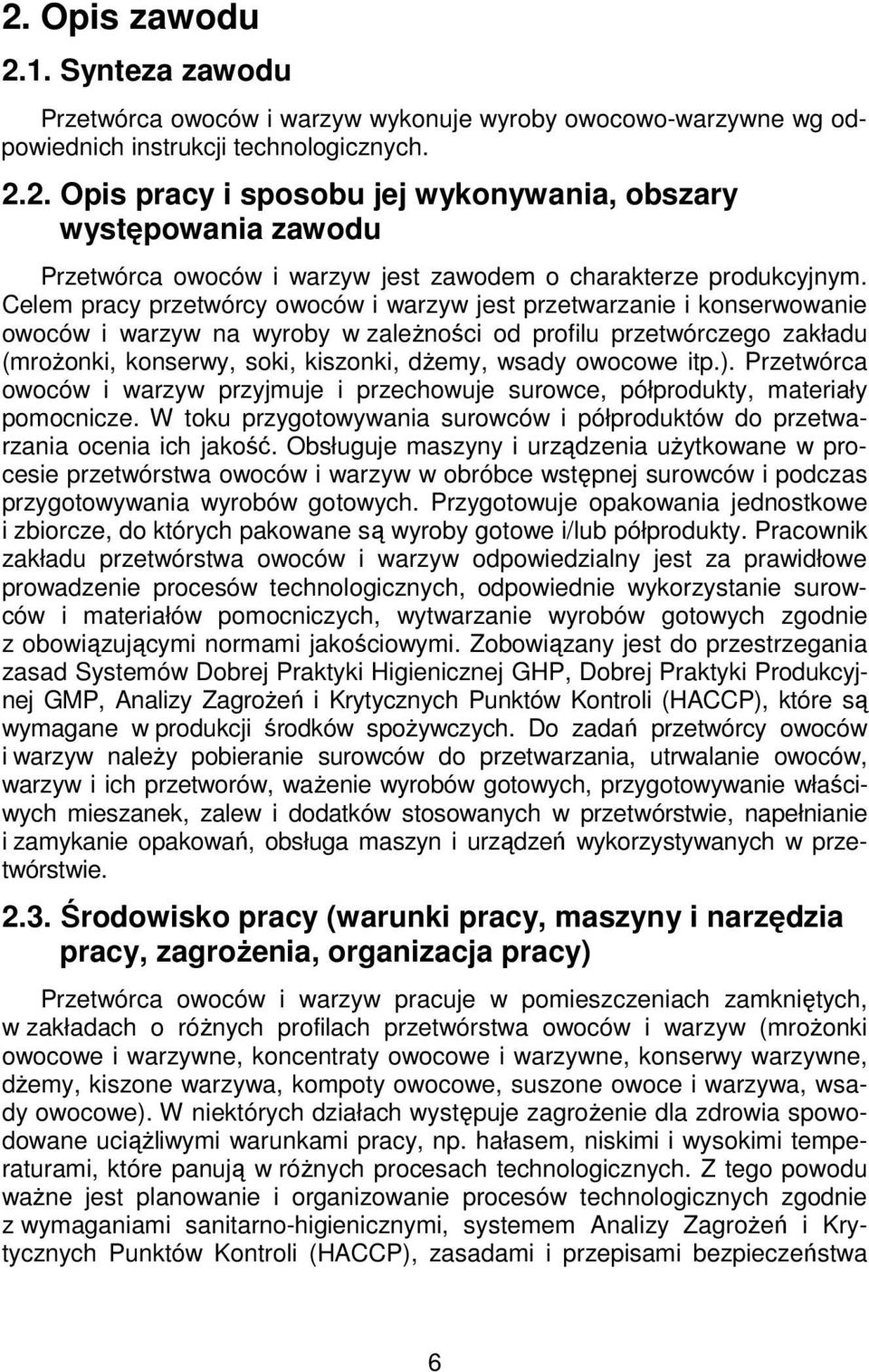 owocowe itp.). Przetwórca owoców i warzyw przyjmuje i przechowuje surowce, półprodukty, materiały pomocnicze. W toku przygotowywania surowców i półproduktów do przetwarzania ocenia ich jakość.