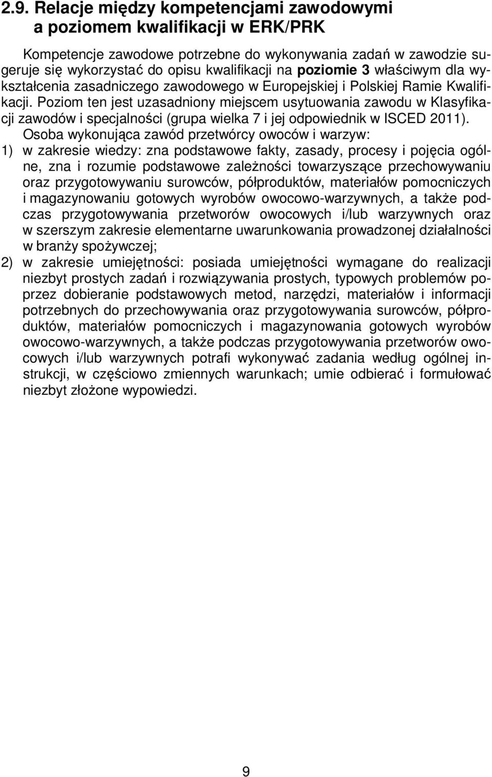 Poziom ten jest uzasadniony miejscem usytuowania zawodu w Klasyfikacji zawodów i specjalności (grupa wielka 7 i jej odpowiednik w ISCED 2011).