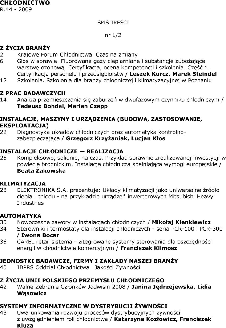 Szkolenia dla branŝy chłodniczej i klimatyzacyjnej w Poznaniu 14 Analiza przemieszczania się zaburzeń w dwufazowym czynniku chłodniczym / Tadeusz Bohdal, Marian Czapp 22 Diagnostyka układów