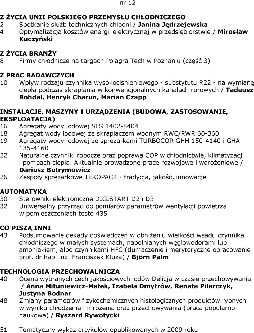 rurowych / Tadeusz Bohdal, Henryk Charun, Marian Czapp 16 Agregaty wody lodowej SLS 1402-8404 18 Agregat wody lodowej ze skraplaczem wodnym RWC/RWR 60-360 19 Agregaty wody lodowej ze spręŝarkami