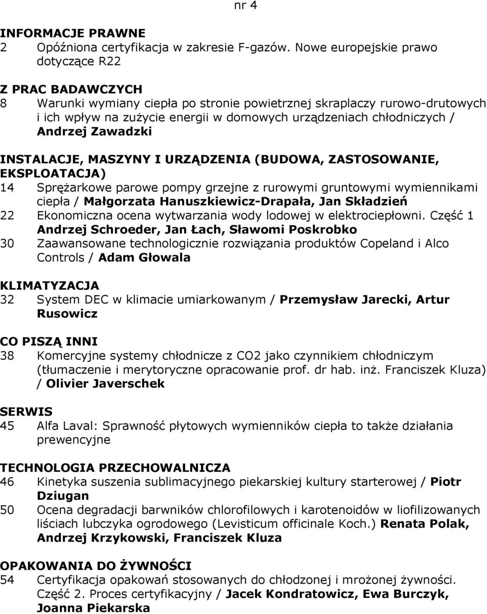 14 SpręŜarkowe parowe pompy grzejne z rurowymi gruntowymi wymiennikami ciepła / Małgorzata Hanuszkiewicz-Drapała, Jan Składzień 22 Ekonomiczna ocena wytwarzania wody lodowej w elektrociepłowni.