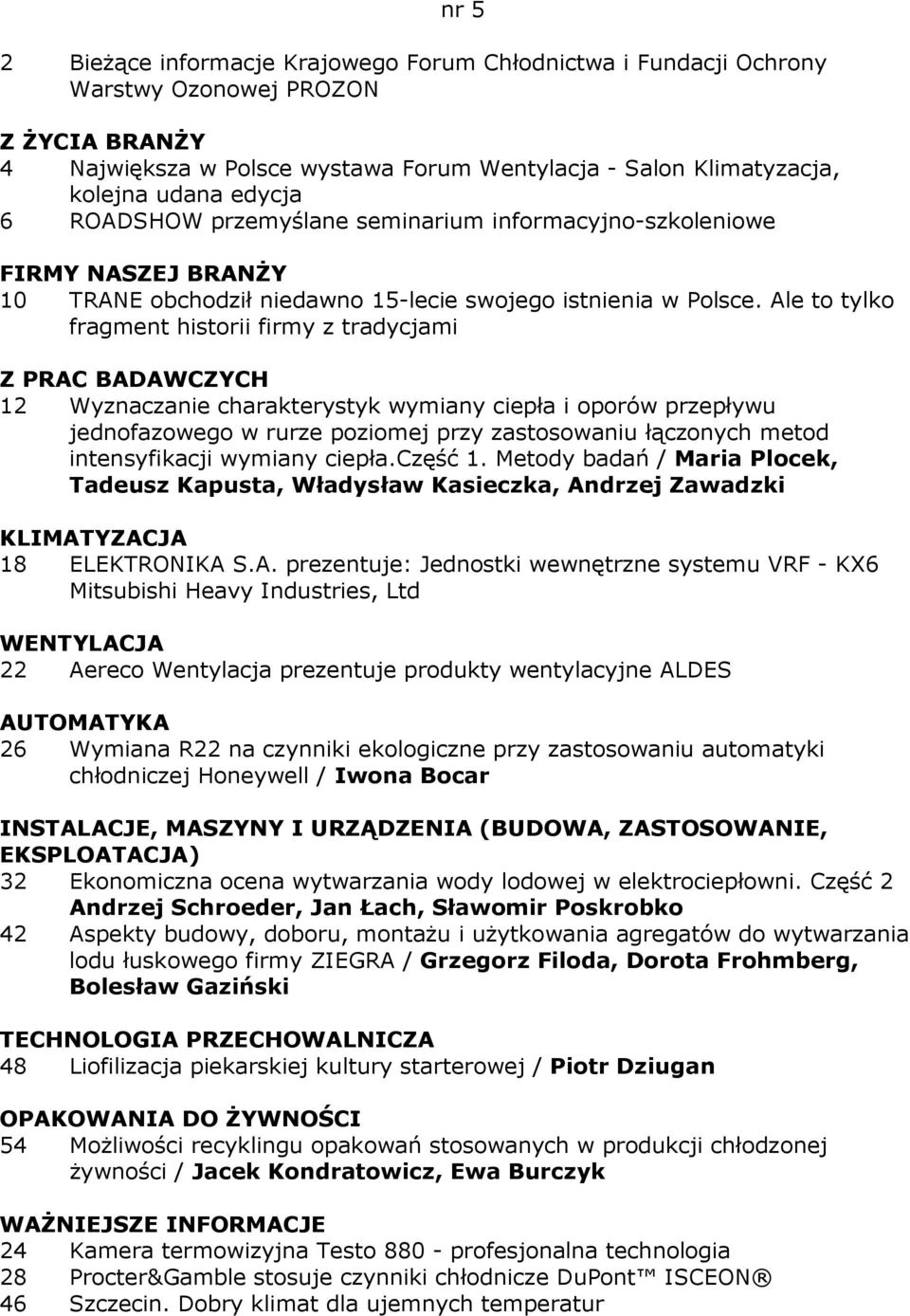Ale to tylko fragment historii firmy z tradycjami 12 Wyznaczanie charakterystyk wymiany ciepła i oporów przepływu jednofazowego w rurze poziomej przy zastosowaniu łączonych metod intensyfikacji