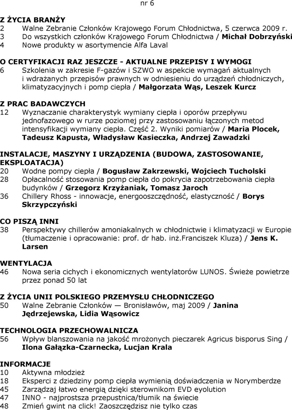 F-gazów i SZWO w aspekcie wymagań aktualnych i wdraŝanych przepisów prawnych w odniesieniu do urządzeń chłodniczych, klimatyzacyjnych i pomp ciepła / Małgorzata Wąs, Leszek Kurcz 12 Wyznaczanie