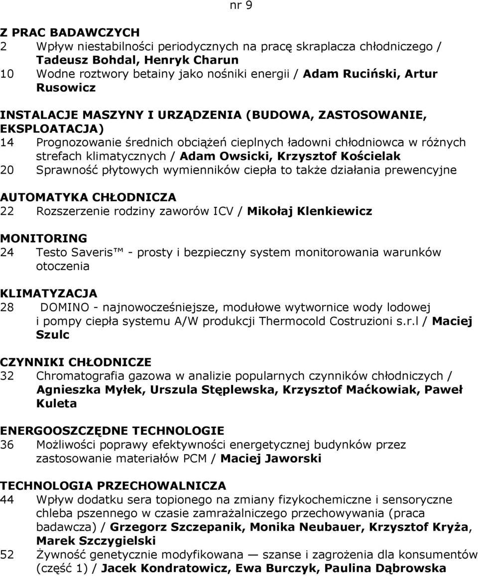 płytowych wymienników ciepła to takŝe działania prewencyjne AUTOMATYKA CHŁODNICZA 22 Rozszerzenie rodziny zaworów ICV / Mikołaj Klenkiewicz MONITORING 24 Testo Saveris - prosty i bezpieczny system
