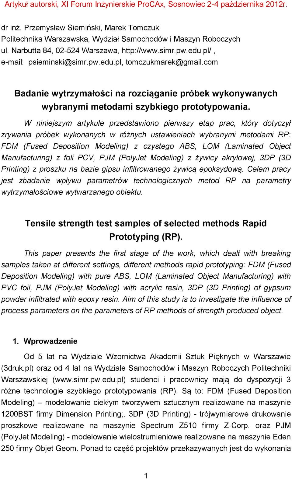 W niniejszym artykule przedstawiono pierwszy etap prac, który dotyczył zrywania próbek wykonanych w różnych ustawieniach wybranymi metodami RP: FDM (Fused Deposition Modeling) z czystego ABS, LOM