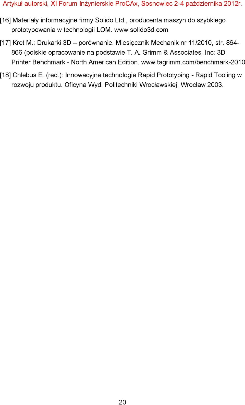 Grimm & Associates, Inc: 3D Printer Benchmark - North American Edition. www.tagrimm.com/benchmark-2010 [18] Chlebus E. (red.