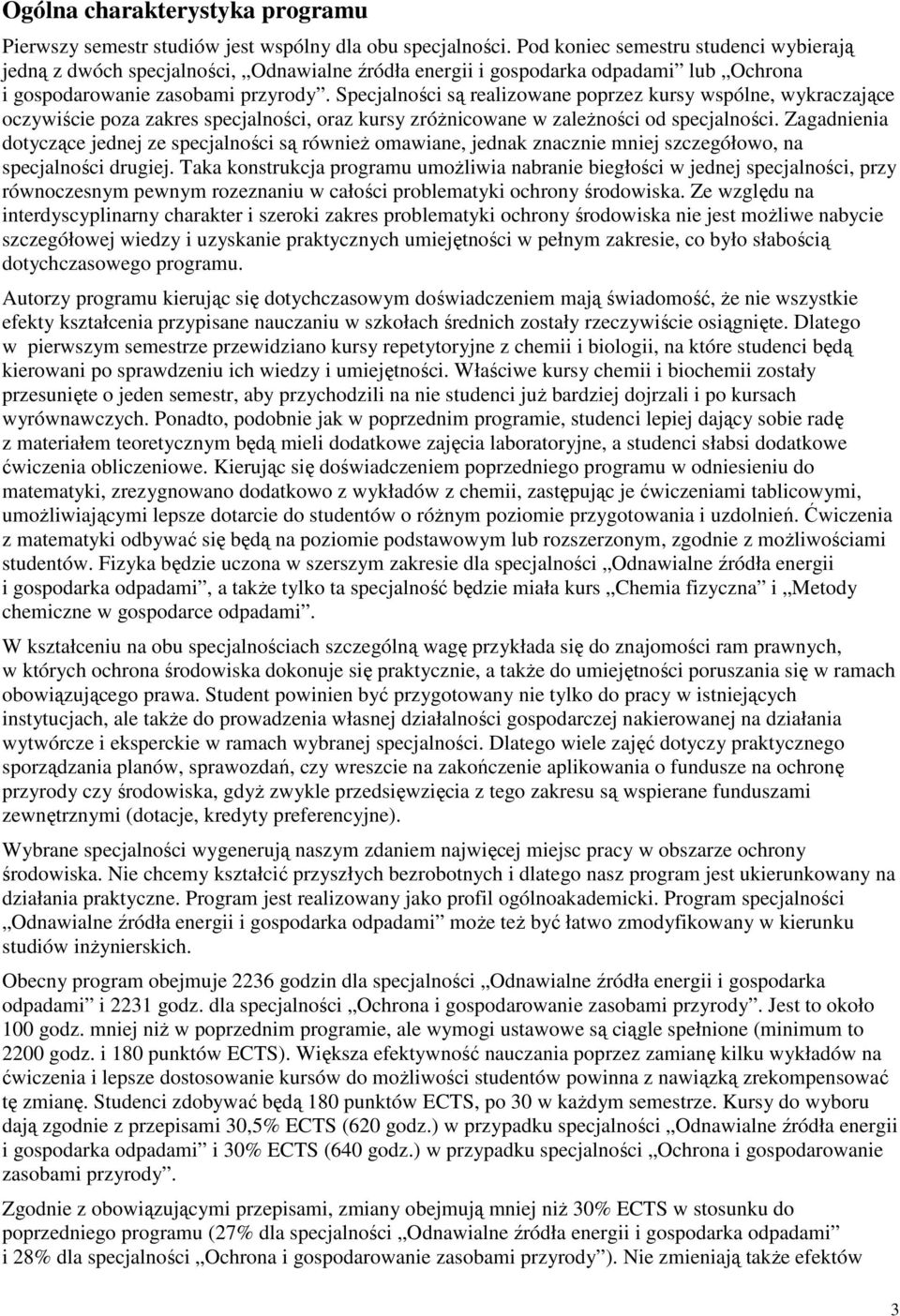 Specjalności są realizowane poprzez kursy wspólne, wykraczające oczywiście poza zakres specjalności, oraz kursy zróżnicowane w zależności od specjalności.