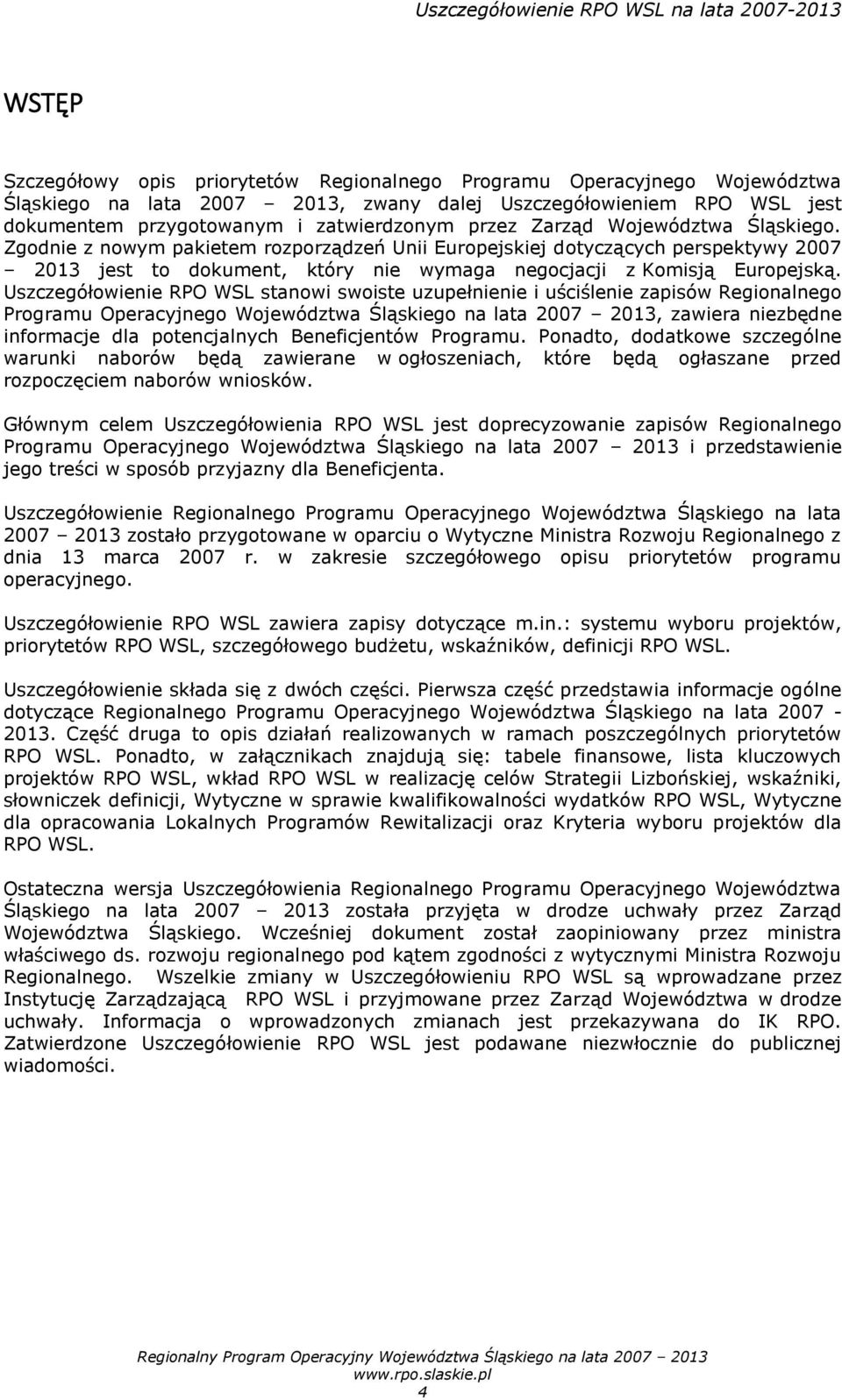 Uszczegółowienie RPO WSL stanowi swoiste uzupełnienie i uściślenie zapisów Regionalnego Programu Operacyjnego Województwa Śląskiego na lata 2007 2013, zawiera niezbędne informacje dla potencjalnych